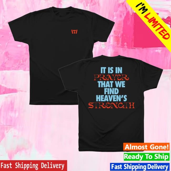 It Is In Prayer That We Find Heaven's Strength Shirt Tauren Wells Merch Store It Is In Prayer