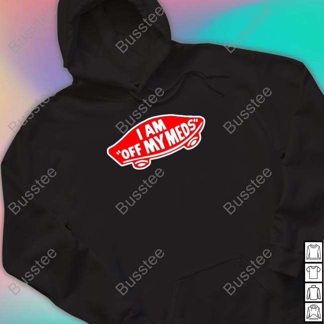 I Am Off My Meds Hoodie Sweatshirt