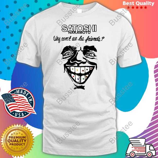 Satoshi Nakamoto Why Can't We Be Friends Shirt