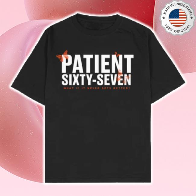 Trending Patient Sixty Sevenmerch Store Patient Sixty-Seven What If It Never Gets Better Tracklist New Shirt Patientsixtyseven Shop