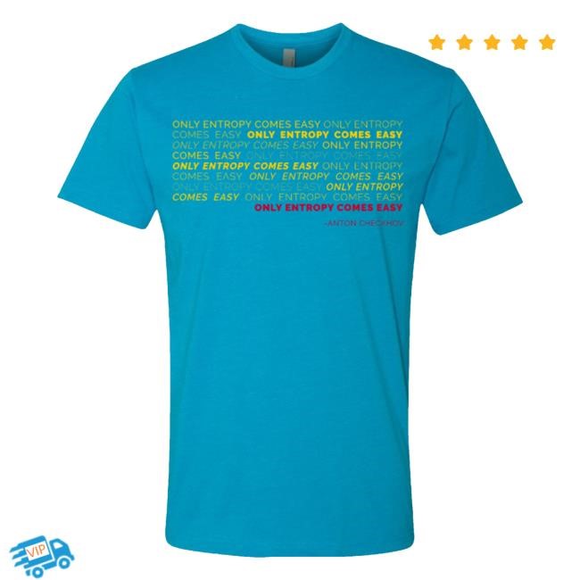 Bluecoats Store Only Entropy Comes Easy T-Shirt, Hoodie, Tank Top, Sweater And Long Sleeve T-Shirt