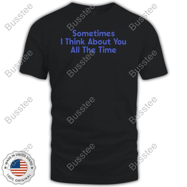 Sometimes I Think About You All The Time Sweatshirt