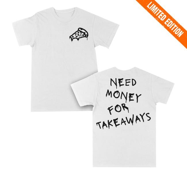 Frcmerch Merch Store Shop Frc Need Money For Takeaways Shirts