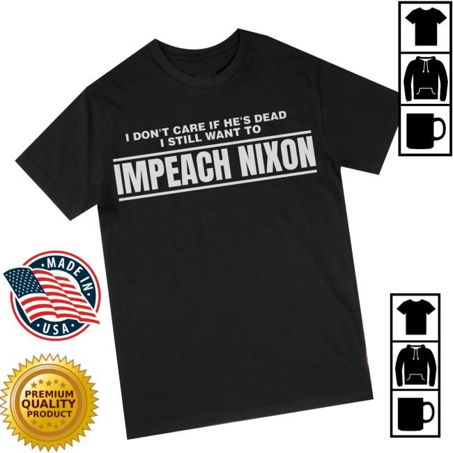 Breadandwaterprintshop Merch I Don't Care If He's Dead, I Still Want To Impeach Nixon Vintage Reproduction Tee Shirt