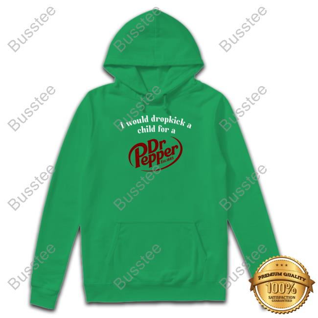 Unethicalthreads Store I Would Dropkick A Child For A Dr. Pepper Est 1885 Shirts