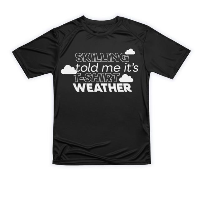 Official Threadless Store Skilling Told Me Its T Shirt Weather Dark Colors Funny Shirt