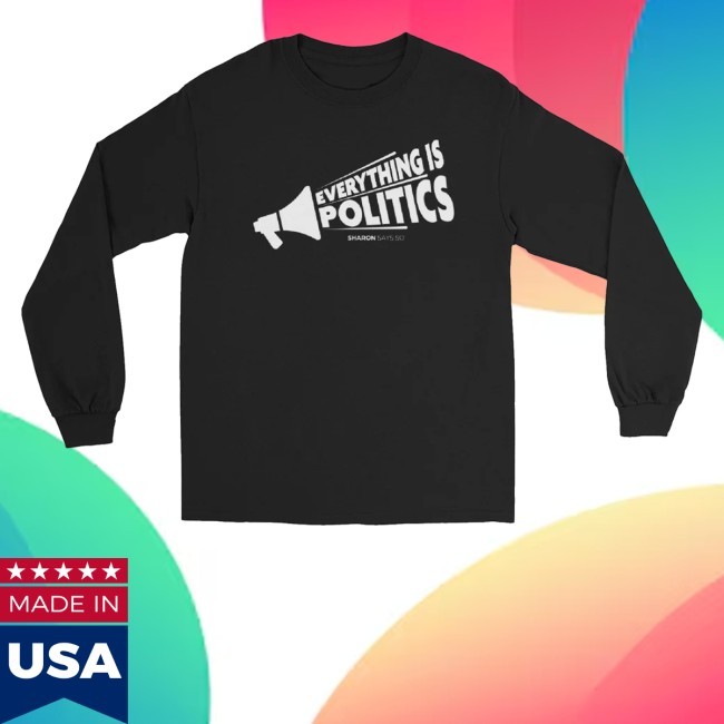 Everything Is Politics Hooded Sweatshirt Sharon Mcmahon Merch Store