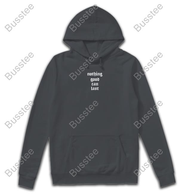 Beautiful Bastard Merch Nothing Good Can Last Shirts