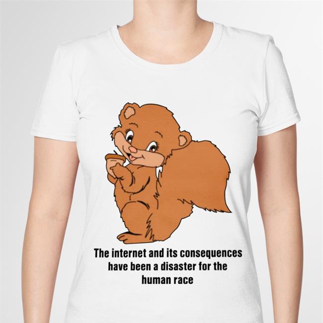 The Internet And Its Consequences Have Been A Disaster For The Human Race Shirts