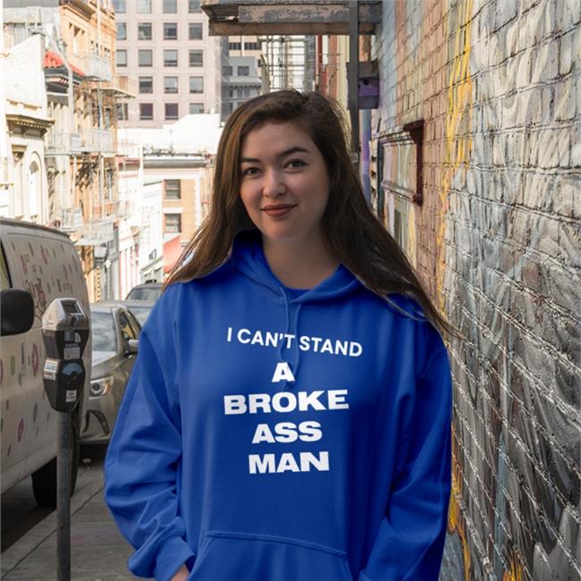 I Can't Stand A Broke Ass Man Shirt