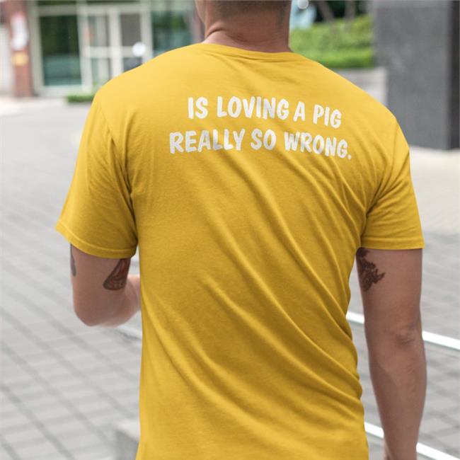 Is Loving A Pig Shirt
