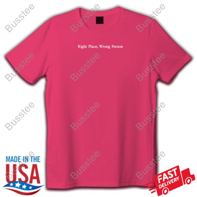 Right Place, Wrong Person Shirt Hoodie Sweatshirt