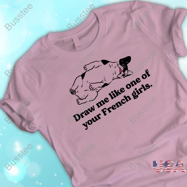 Official Draw Me Like One Of Your French Girls Shirt
