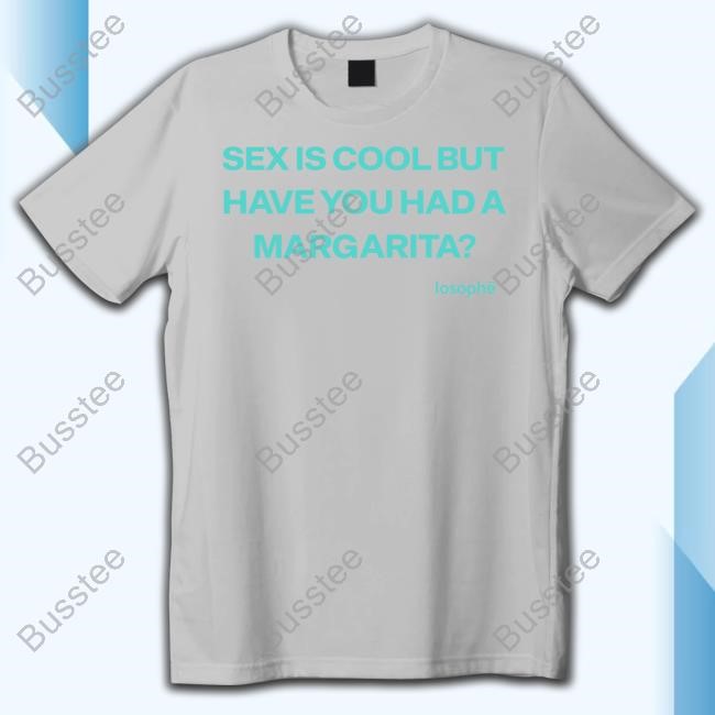 Official Sex Is Cool But Have You Had A Margarita Sweatshirt