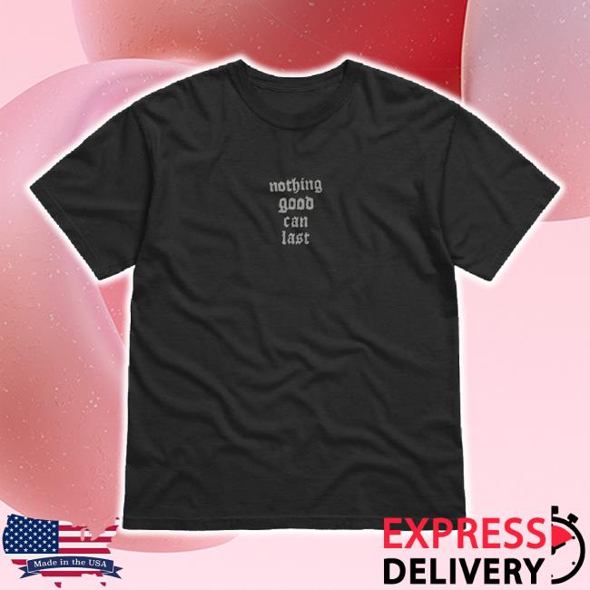 Trending Nothing Good Can Last - Tee Beautiful Bastard Shop Merch Store
