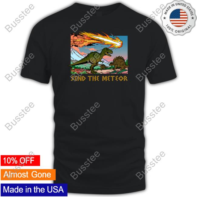 Shitheadsteve Store Send The Meteor T Shirt