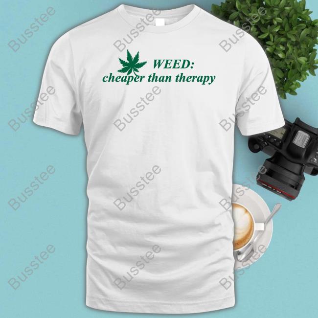 Weed Cheaper Than Therapy T-Shirts