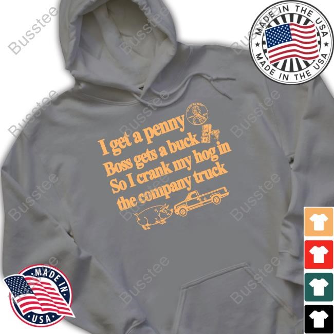 Itisbarelylegl I Get A Penny Boss Gets A Buck So I Crank My Hog In The Company Truck T-Shirt