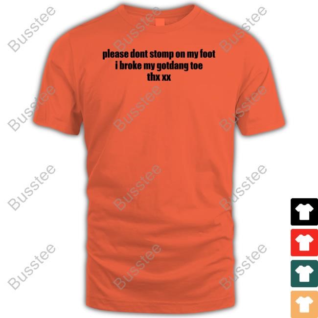 Please Dont Stomp On My Foot I Broke My Gotdang Toe Thx Xx Hooded Sweatshirt