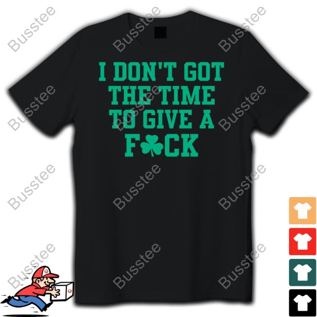Celtics Brimaried I Don't Got The Time To Give A Fuck Shirt