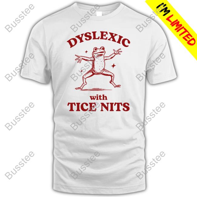 Iswearimnothigh Dyslexic With Tice Nits Tee Shirt