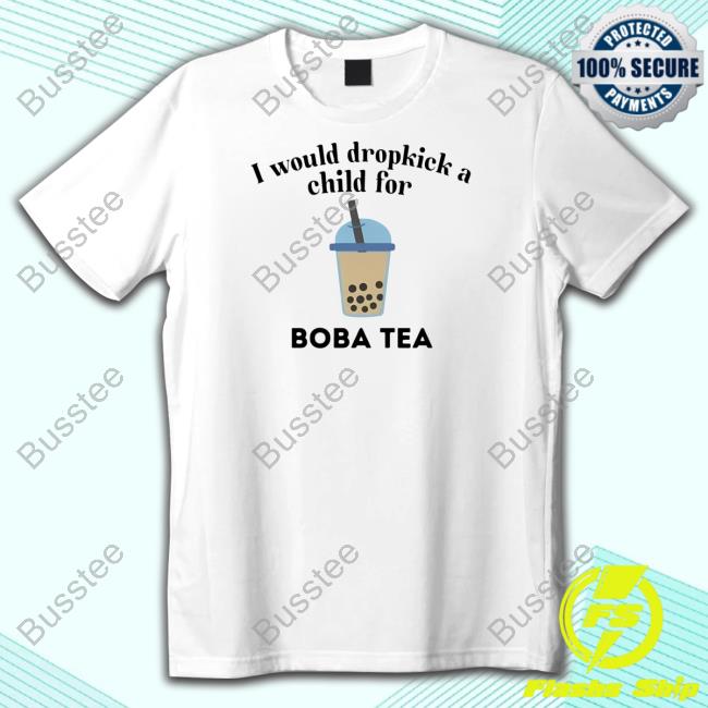 Unethicalthreads Store I Would Dropkick A Child For Boba Tea T-Shirt, Hoodie, Tank Top, Sweater And Long Sleeve T-Shirt