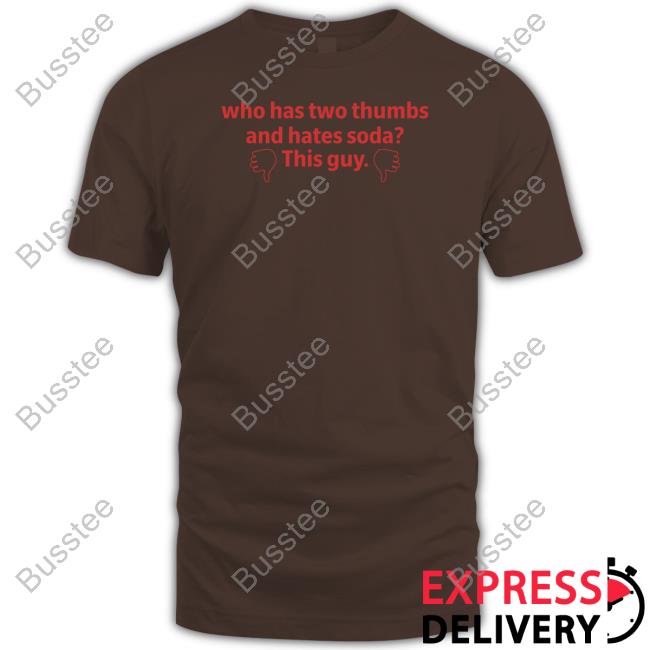 Who Has Two Thumbs And Hates Soda This Guy New Shirt Nauticaltide