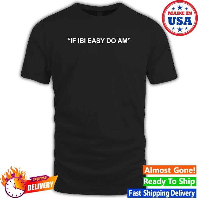Kalyjay If Ibi Easy Do Am Shirt