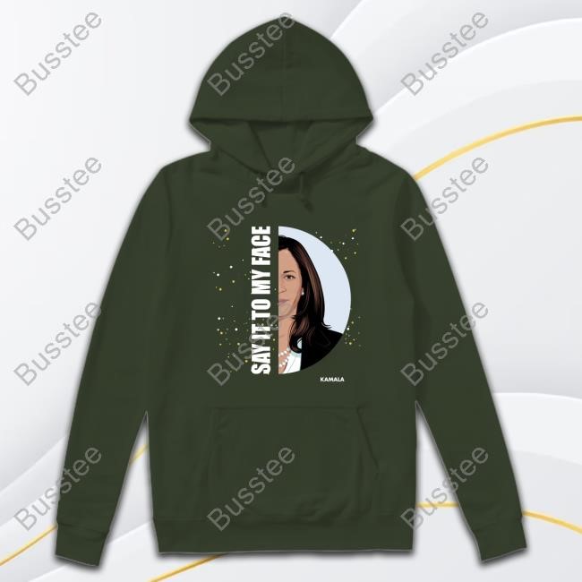 Say It To My Face Kamala Hoodie Sweatshirt Say It To My Face Kamala Sweatshirt