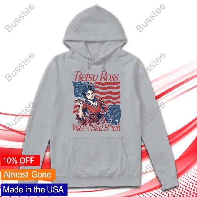 Betsy Ross Was A Bad Bitch New Shirt
