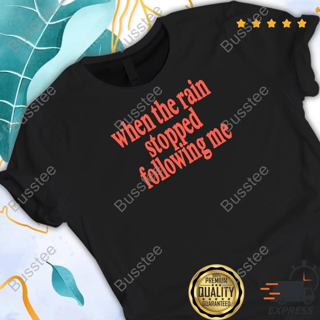 When The Rain Stopped Following Me New Shirt
